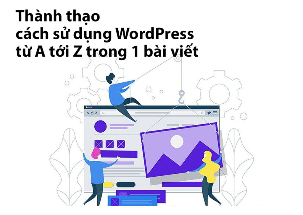 Thành thạo cách sử dụng WordPress từ A - Z trong 1 bài viết