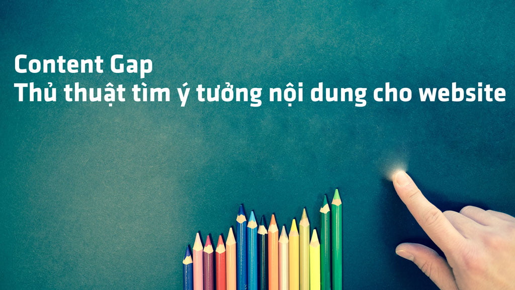 Content Gap - Bí kíp tìm ý tưởng content tiềm năng cho website