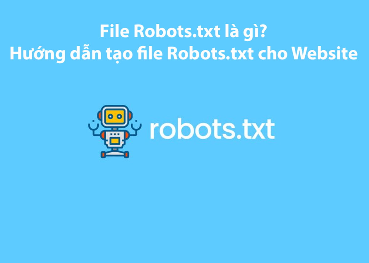 File Robots.txt là gì? Hướng dẫn tạo file Robots.txt cho Website