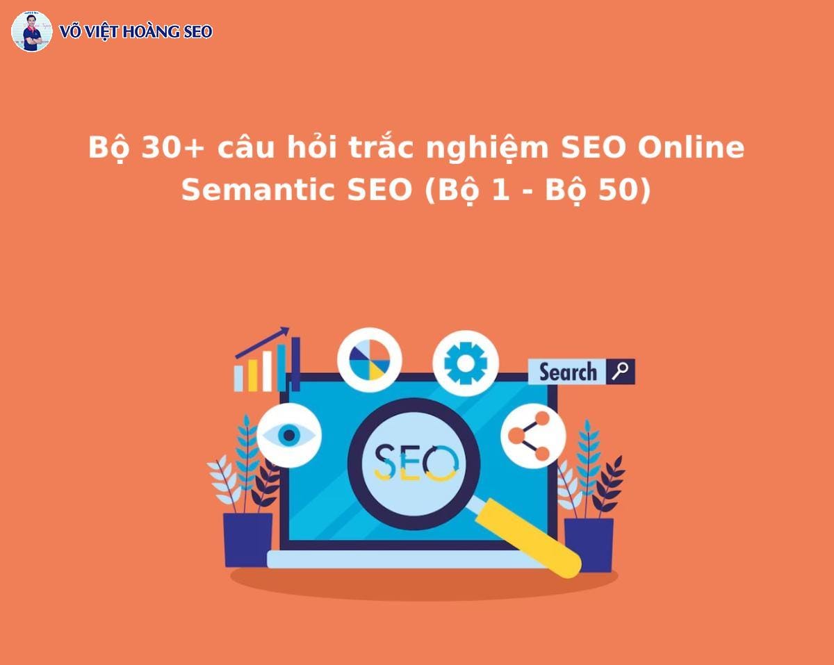 Bộ 30+ câu hỏi trắc nghiệm Semantic SEO online – Bộ số 2