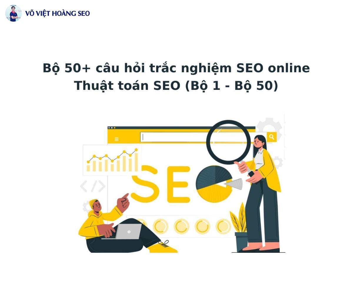 Bộ 50+ câu hỏi trắc nghiệm SEO online | Thuật toán SEO – Bộ 2