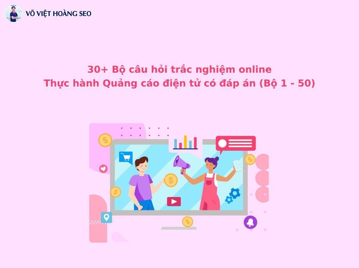 30+ Câu hỏi trắc nghiệm Thực hành Quảng cáo điện tử – Bộ 2