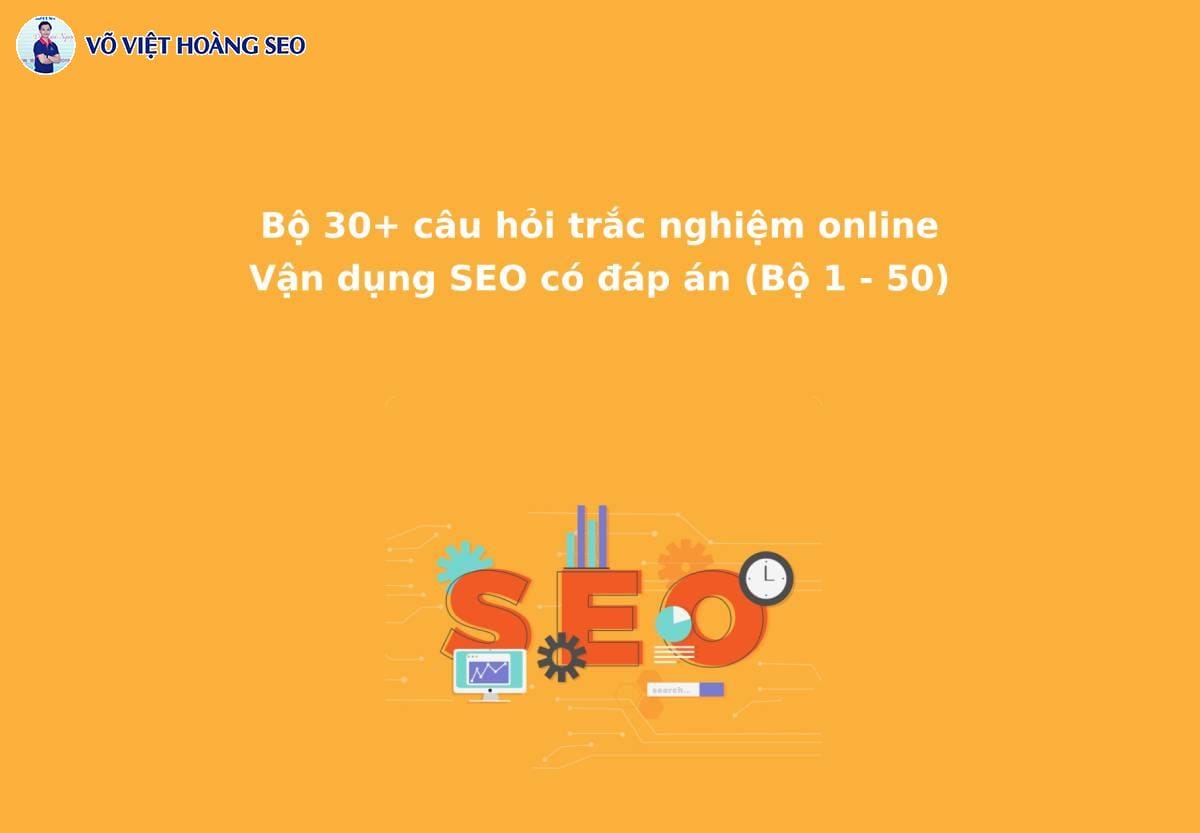 Bộ 30+ Câu hỏi trắc nghiệm online Vận dụng SEO – Bộ số 1