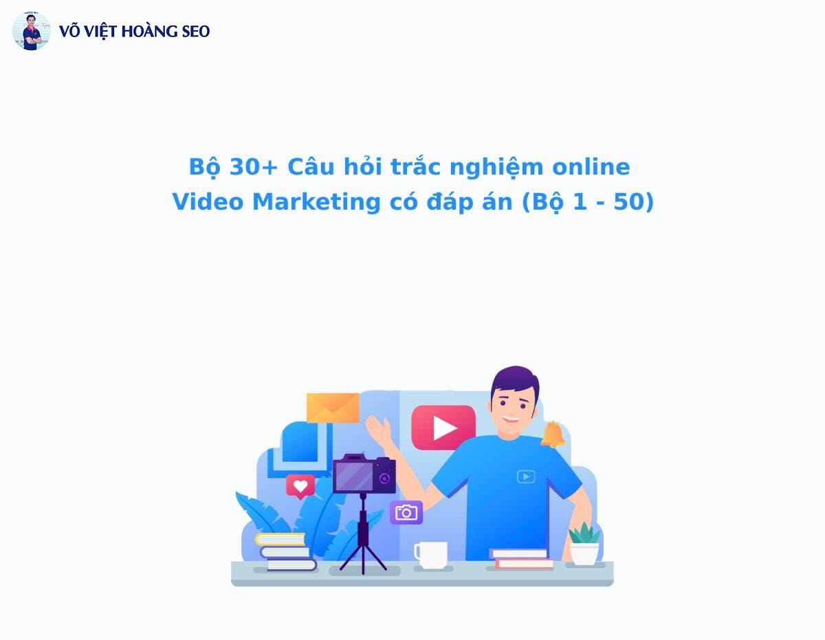 Bộ 30+ Câu hỏi trắc nghiệm online Video Marketing – Bộ số 2