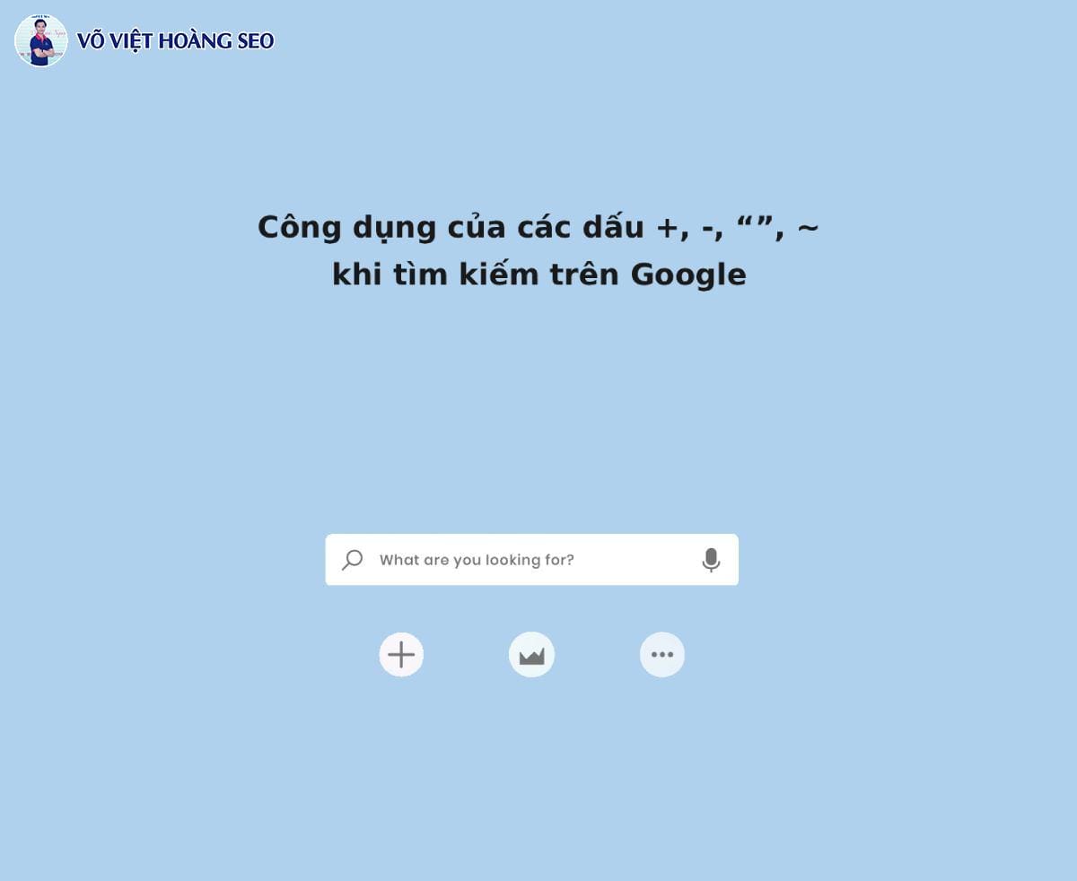 Công dụng của các dấu +, -, “”, ~ khi tìm kiếm trên Google