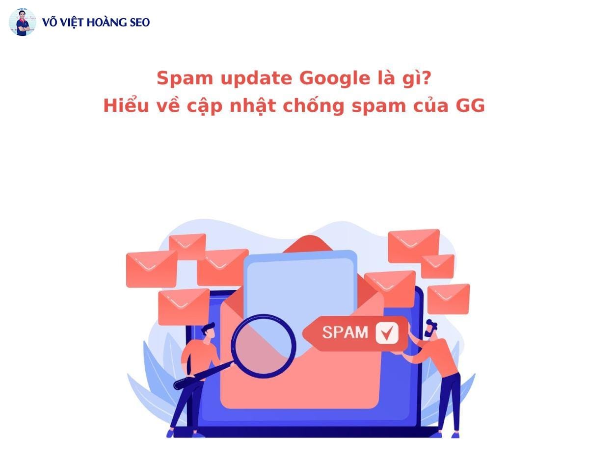 Spam update Google là gì? Hiểu về cập nhật chống spam của GG