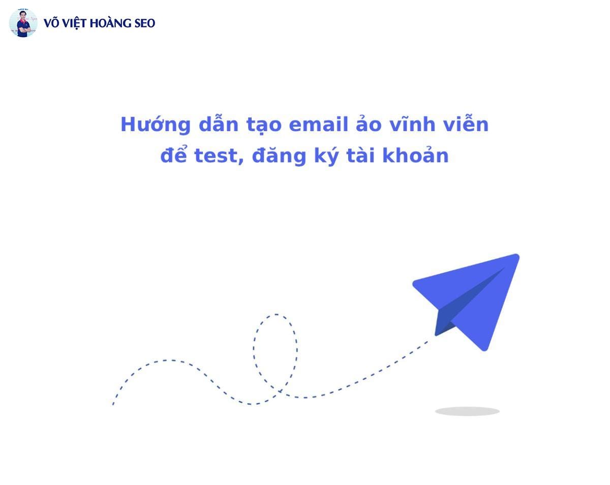 Hướng dẫn tạo email ảo vĩnh viễn để test, đăng ký tài khoản