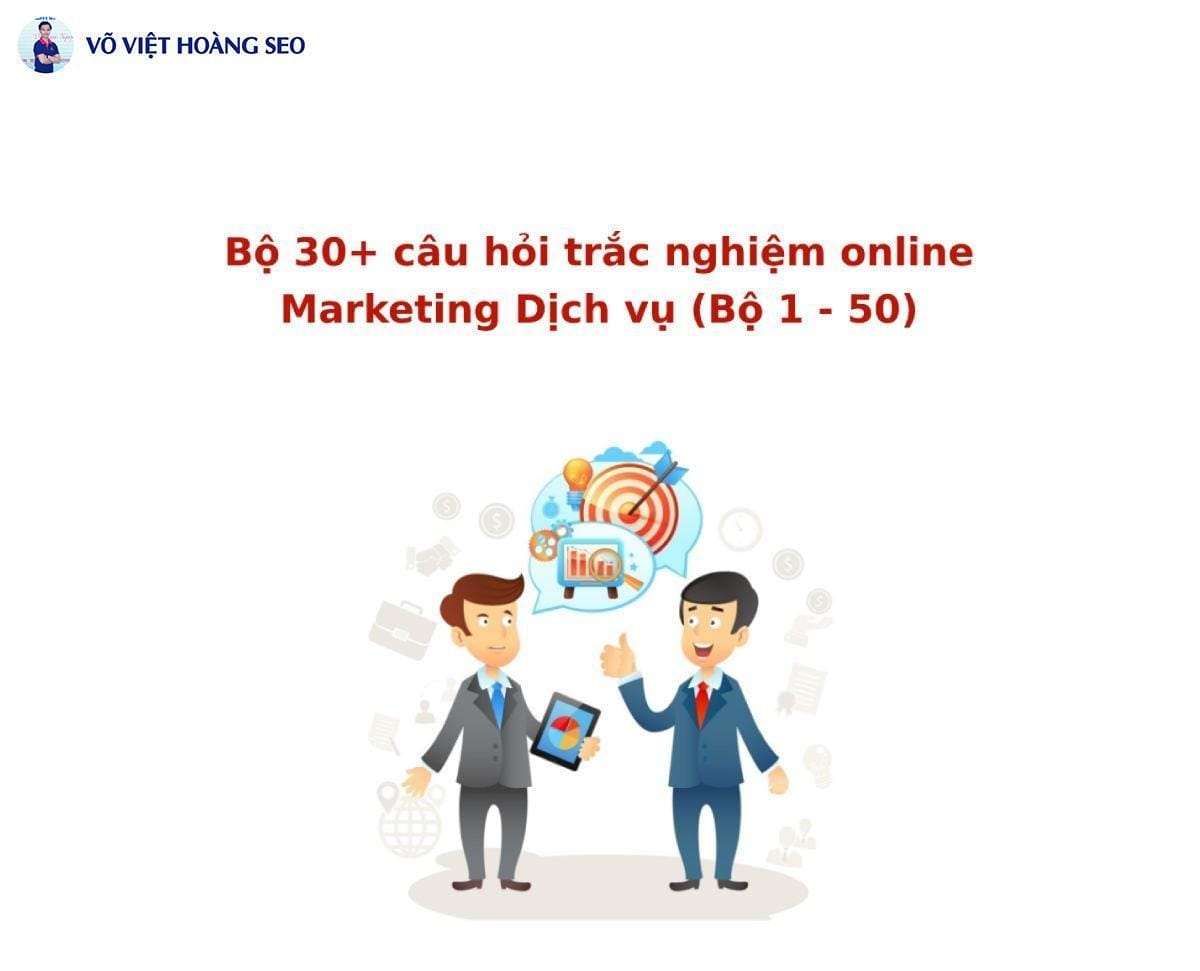 Bộ 30+ câu hỏi trắc nghiệm online Marketing dịch vụ – Bộ 7